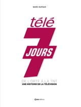 Télé 7 jours : de l'ORTF à la TNT : une histoire de la télévision - Marc Dufaud