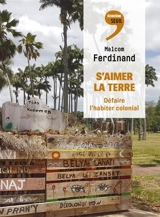 S'aimer la Terre : défaire l'habiter colonial. Enmen-nou laté : pou dekalé bitasion - Malcom Ferdinand