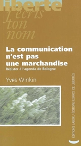 La communication n'est pas une marchandise : résister à l'agenda de Bologne - Yves Winkin