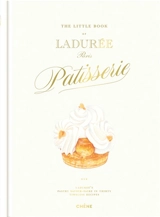The little book of Ladurée, Paris patisserie : Ladurée's pastry savoir-faire in thirty timeless recipes - Ladurée