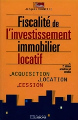 Fiscalité de l'investissement immobilier locatif : acquisition, location, cession - Jacques Vignelle