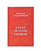 La clé de votre énergie : 22 protocoles pour vous libérer émotionnellement - Natacha Calestrémé