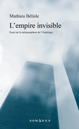 L'empire invisible : Essai sur la métamorphose de l'Amérique - Mathieu Bélisle