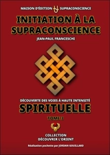 Initiation à la supraconscience : découverte des voies à haute intensité spirituelle. Vol. 3 - Jean-Paul Franceschi