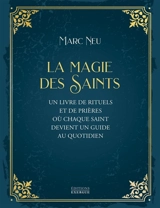 La magie des saints : un livre de rituels et de prières où chaque saint devient un guide au quotidien - Marc Neu