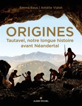 Origines : Tautavel, notre longue histoire avant Néandertal - Emma Baus