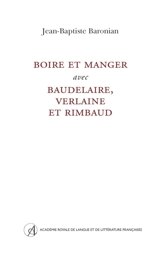 Boire et manger avec Baudelaire, Verlaine et Rimbaud - Jean-Baptiste Baronian