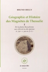 Géographie et histoire des Magnètes de Thessalie. Vol. 1. De la plaine thessalienne aux cités de la côte égéenne (c.750-c. 300 av. J.-C.) - Bruno Helly