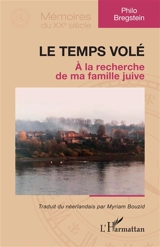 Le temps volé : à la recherche de ma famille juive - Philo Bregstein