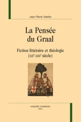 La pensée du Graal : fiction littéraire et théologie : XIIe-XIIIe siècle - Jean-René Valette
