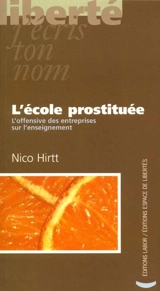 L'école prostituée : l'offensive des entreprises sur l'enseignement - Nico Hirtt