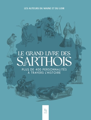 Le grand livre des Sarthois : plus de 400 personnalités à travers l'histoire - Les Auteurs du Maine et du Loir