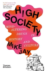 High Society : Mind-Altering Drugs in History and Culture (B-Format) - Mike Jay