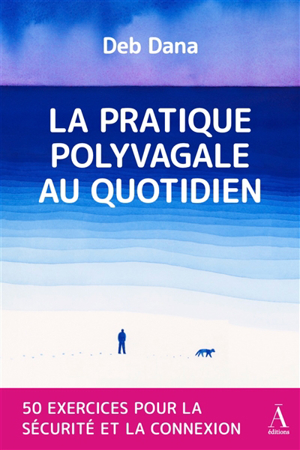 La pratique polyvagale au quotidien : 50 exercices pour la sécurit... - Deb Dana