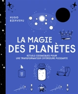 La magie des planètes : rituels cosmiques pour une transformation intérieure puissante - Hugo Bienvenu