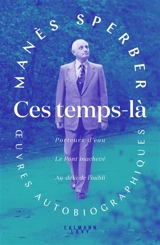 Ces temps-là : oeuvres autobiographiques - Manès Sperber