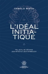 L'Idéal Initiatique : Tel qu'il se dégage des rites et des symboles - Oswald Wirth
