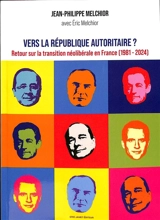 Vers la République autoritaire ? : retour sur la transition néolibérale en France (1981-2024) - Jean-Philippe Melchior
