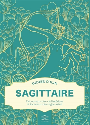 Les couleurs du zodiaque. Sagittaire : découvrez votre ciel intérieur et incarnez votre signe astral - Didier Colin