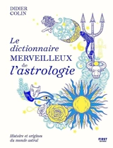 Le dictionnaire merveilleux de l'astrologie : histoire et origines du monde astral - Didier Colin