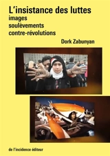 L'insistance des luttes : images, soulèvements, contre-révolutions - Dork Zabunyan