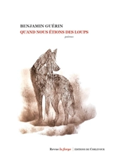 Quand nous étions des loups : poèmes - Benjamin Guérin