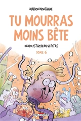 Tu mourras moins bête : mais tu mourras quand même !. Vol. 6. In Moustachum veritas - Marion Montaigne