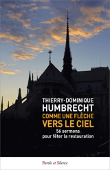 Comme une flèche vers le ciel : 56 sermons pour fêter la restauration - Thierry-Dominique Humbrecht