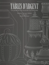 Tables d'argent : du grand art de recevoir à la française - Stéphane-Jacques Addade