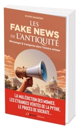 Les fake news de l'Antiquité : mensonges & tromperies dans l'histoire antique : la malédiction des momies, les étranges vérités de la Pythie, le procès de Socrate... - Olivier Gaudefroy