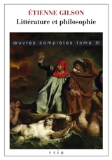 Oeuvres complètes. Vol. 3. Littérature et philosophie : travaux sur les lettres et l'histoire de la pensée - Etienne Gilson