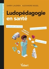 Ludopédagogie en santé : méthode pas à pas, exercices pratiques, fiches outils - Garry Laudren