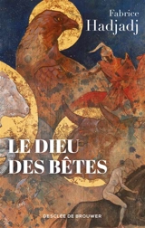Le Dieu des bêtes : somme zoothéologique - Fabrice Hadjadj