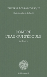L'ombre l'eau qui s'écoule : poèmes - Philippe Lorrain-Vesque
