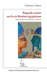 Regards croisés sur la civilisation égyptienne : pages choisies d'archéologie et d'histoire - Christian Leblanc