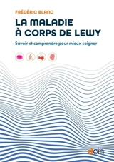 La maladie à corps de Lewy : savoir et comprendre pour mieux soigner - Frédéric Blanc