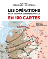 Les opérations de la Seconde Guerre mondiale en 100 cartes - Jean Lopez