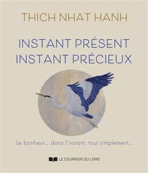 Instant présent, instant précieux - Nhât Hanh