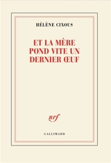 Et la mère pond vite un dernier oeuf - Hélène Cixous