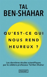 Qu'est-ce qui nous rend heureux ? : les dernières études scientifiques par le célèbre professeur Tal Ben-Shahar - Tal Ben-Shahar