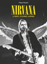 Nirvana : le groupe, les albums, la musique - Philippe Margotin