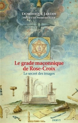 Le grade maçonnique de Rose-Croix : le secret des images - Dominique Jardin