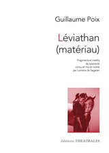 Léviathan (matériau) : fragments et inédits du spectacle conçu et mis en scène par Lorraine de Sagazan - Guillaume Poix
