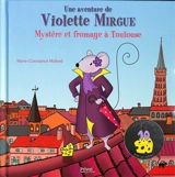 Une aventure de Violette Mirgue. Mystère et fromage à Toulouse - Marie-Constance Mallard