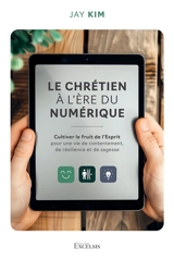 Le chrétien à l'ère du numérique : cultiver le fruit de l'esprit pour une vie de contentement, de résilience et de sagesse - Jay Y. Kim