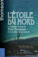 L'étoile du nord : le mystère éternel de Tom Thomson et de la femme qui l’aimait - Roy MacGregor