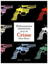 Dictionnaire amoureux illustré du crime - Alain Bauer