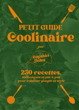 Petit guide coolinaire : 250 recettes, techniques et pas-à-pas pour cuisiner simple et stylé - Captain Jules