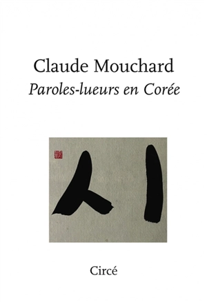 Paroles-lueurs en Corée - Claude Mouchard