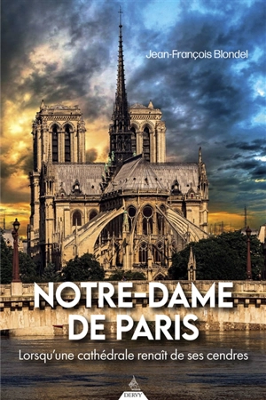 Notre-Dame de Paris : lorsqu'une cathédrale renaît de ses cendres - Jean-François Blondel